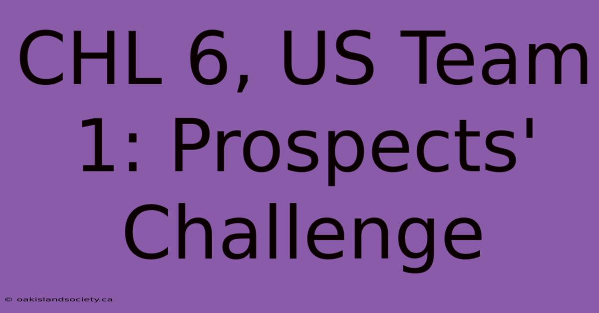 CHL 6, US Team 1: Prospects' Challenge