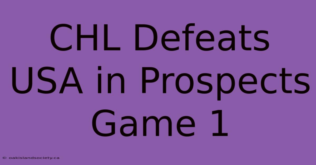 CHL Defeats USA In Prospects Game 1