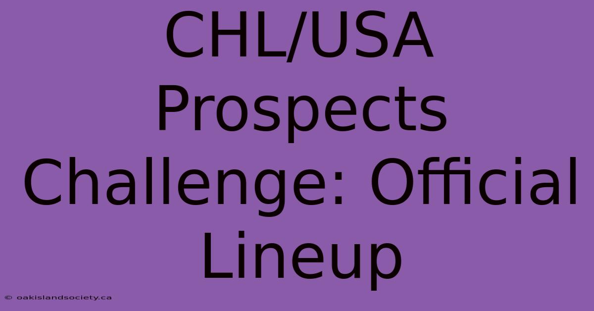 CHL/USA Prospects Challenge: Official Lineup