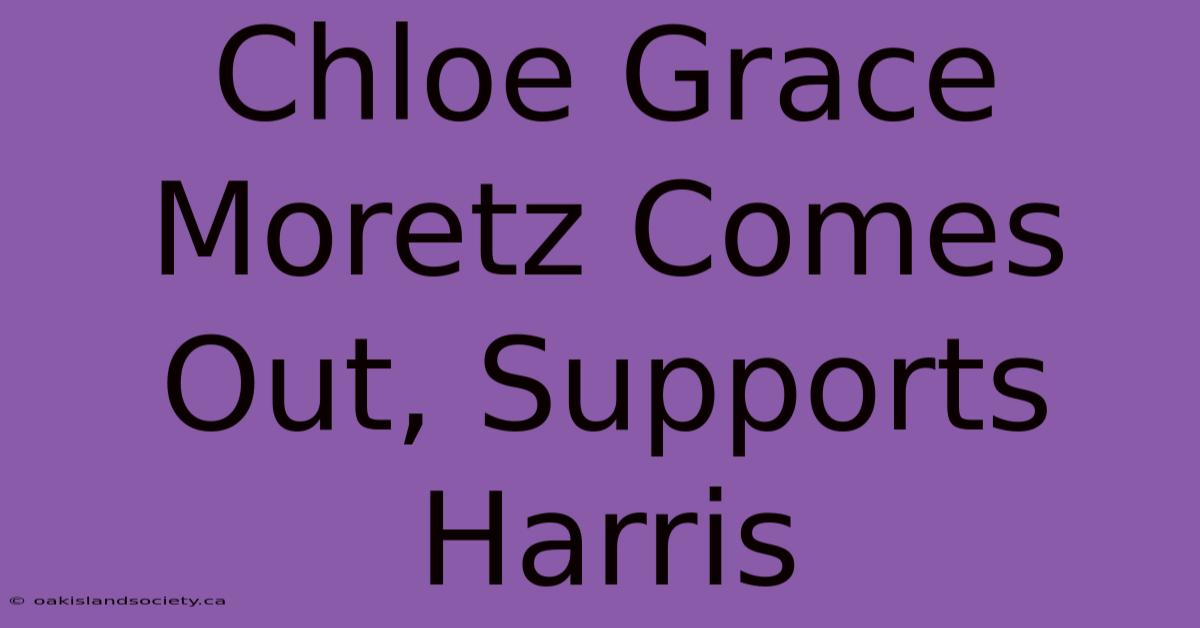 Chloe Grace Moretz Comes Out, Supports Harris