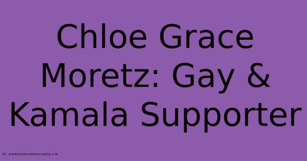 Chloe Grace Moretz: Gay & Kamala Supporter