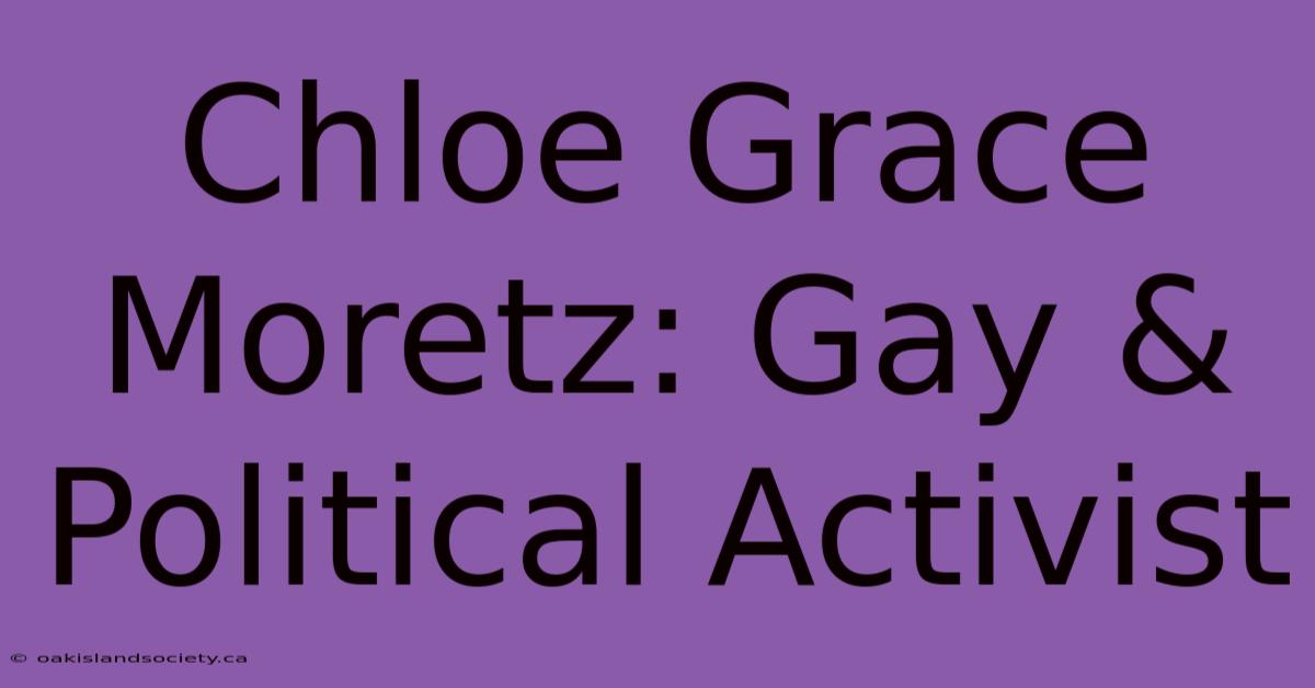 Chloe Grace Moretz: Gay & Political Activist 