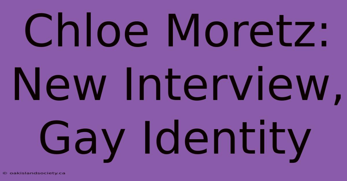 Chloe Moretz: New Interview, Gay Identity