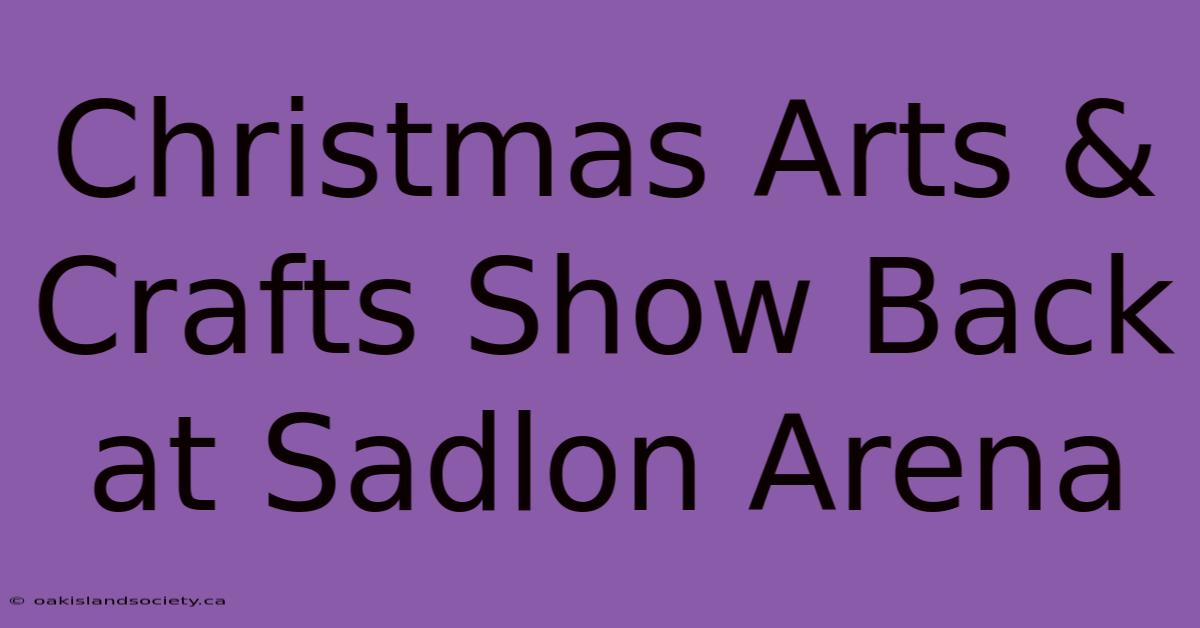 Christmas Arts & Crafts Show Back At Sadlon Arena