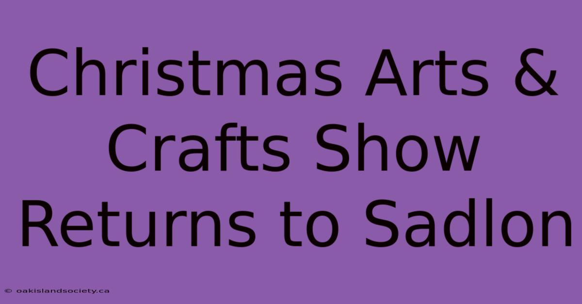 Christmas Arts & Crafts Show Returns To Sadlon