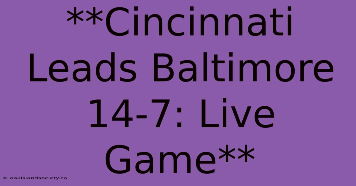 **Cincinnati Leads Baltimore 14-7: Live Game** 