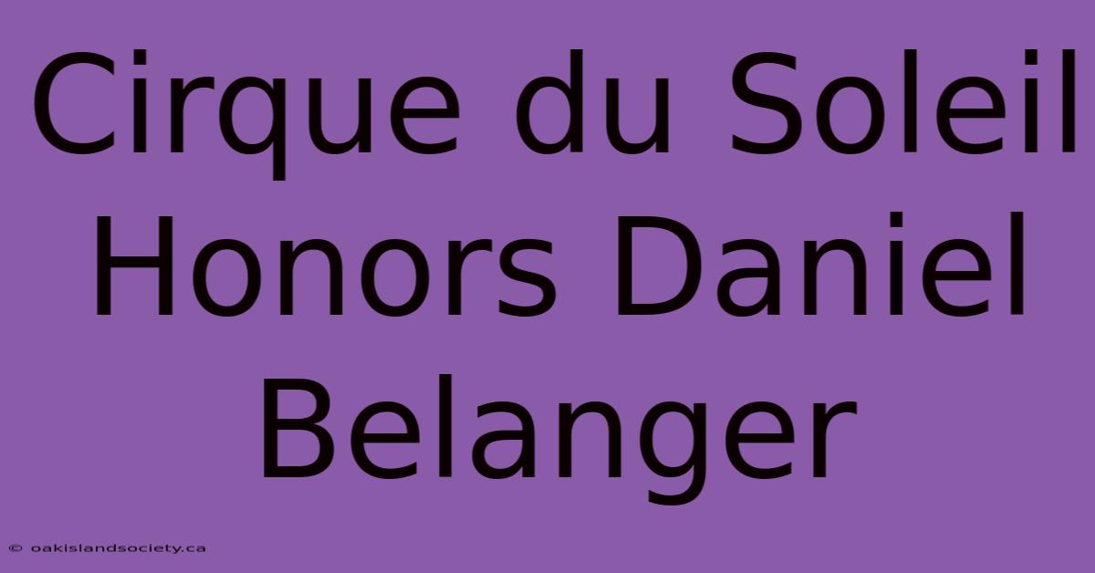 Cirque Du Soleil Honors Daniel Belanger