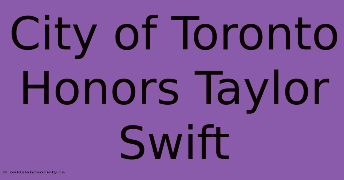 City Of Toronto Honors Taylor Swift