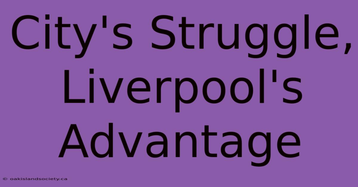 City's Struggle, Liverpool's Advantage