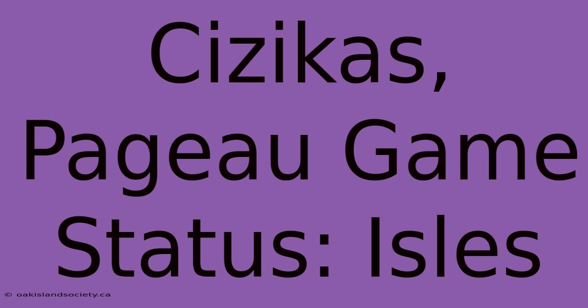 Cizikas, Pageau Game Status: Isles