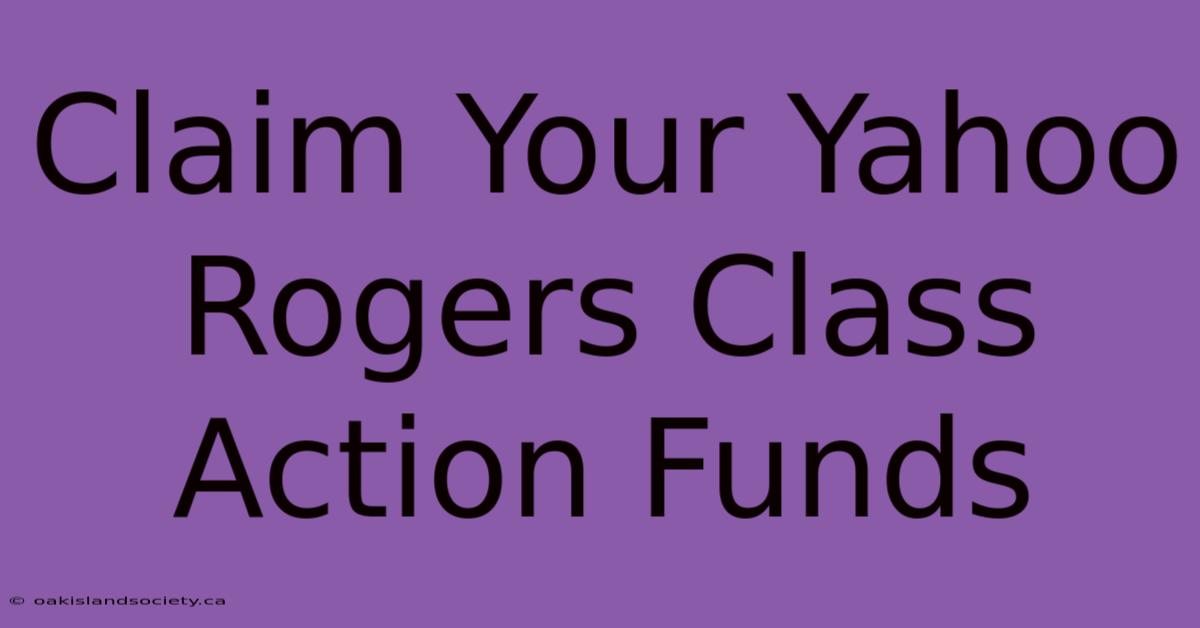 Claim Your Yahoo Rogers Class Action Funds