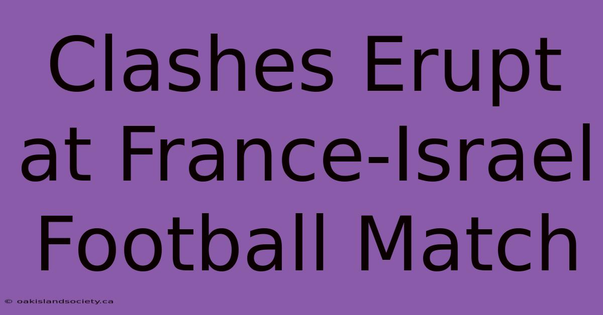 Clashes Erupt At France-Israel Football Match