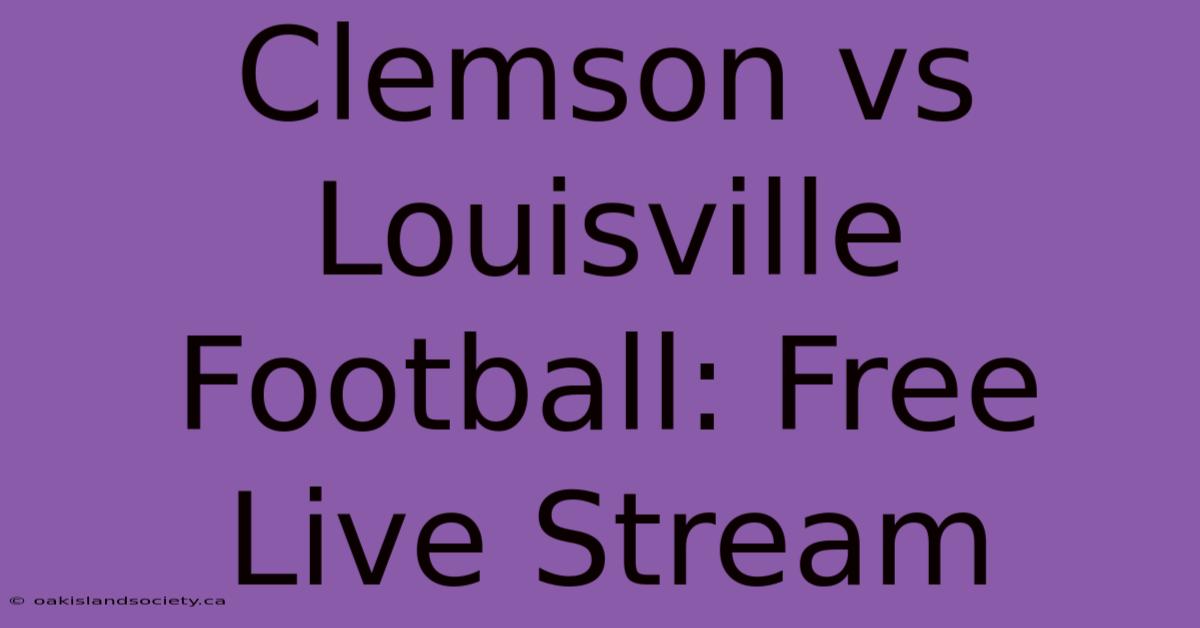 Clemson Vs Louisville Football: Free Live Stream