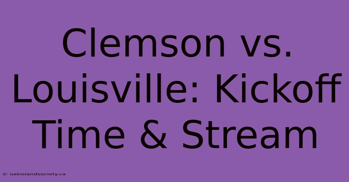 Clemson Vs. Louisville: Kickoff Time & Stream