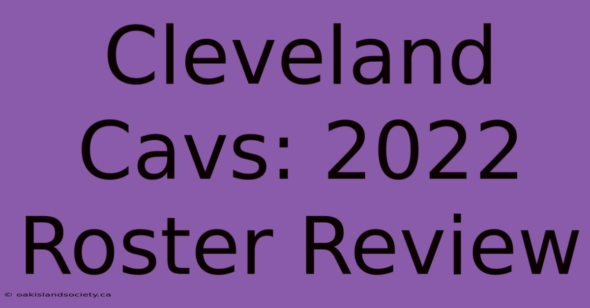 Cleveland Cavs: 2022 Roster Review