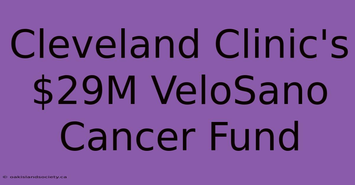 Cleveland Clinic's $29M VeloSano Cancer Fund