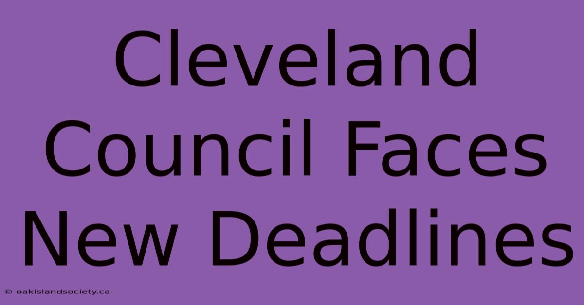 Cleveland Council Faces New Deadlines