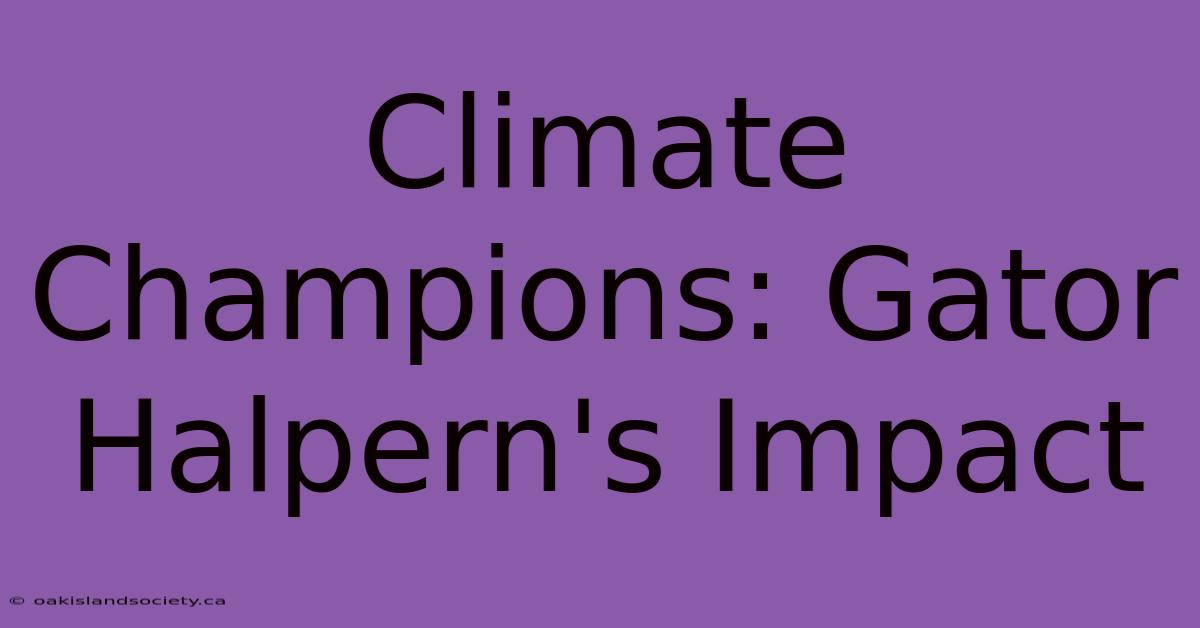 Climate Champions: Gator Halpern's Impact