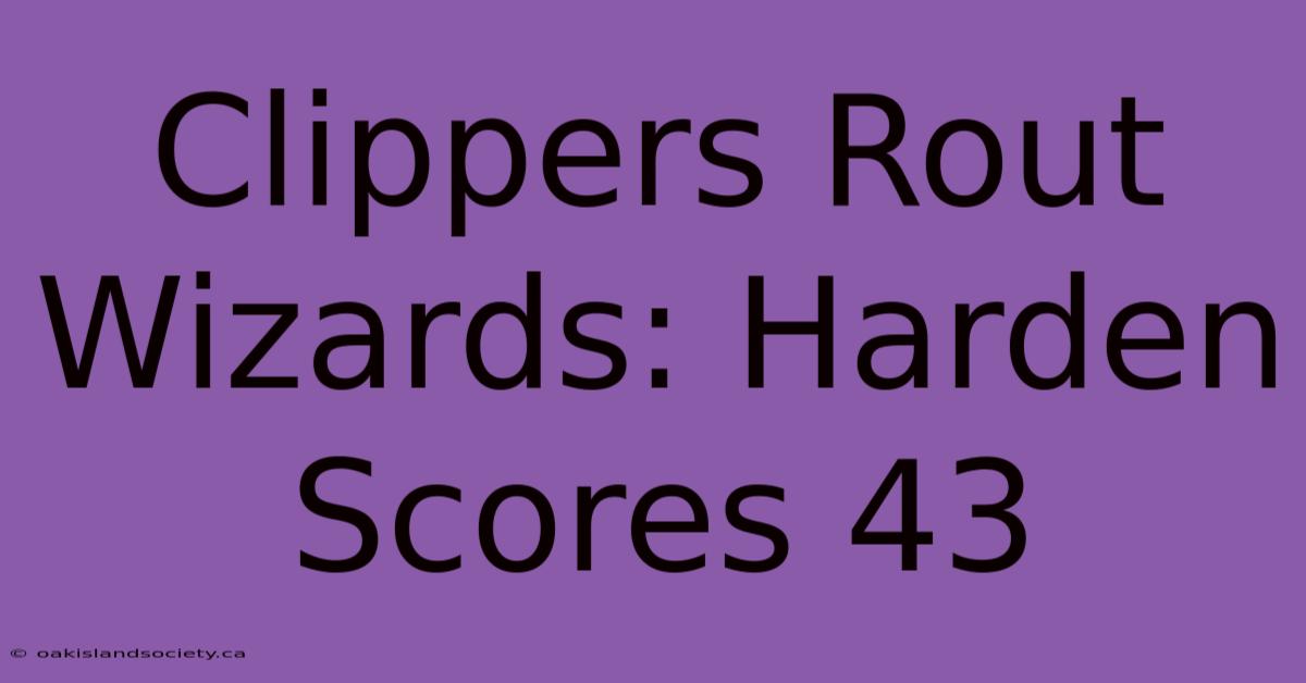 Clippers Rout Wizards: Harden Scores 43