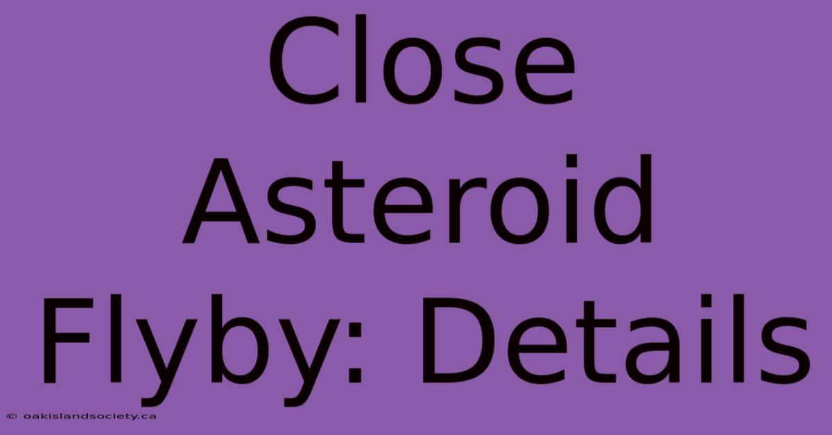 Close Asteroid Flyby: Details