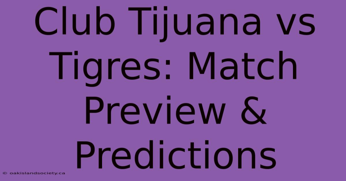 Club Tijuana Vs Tigres: Match Preview & Predictions