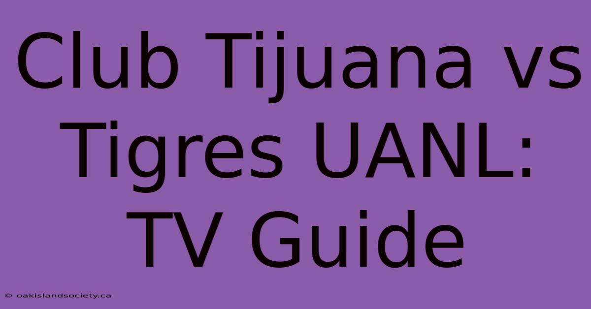 Club Tijuana Vs Tigres UANL: TV Guide