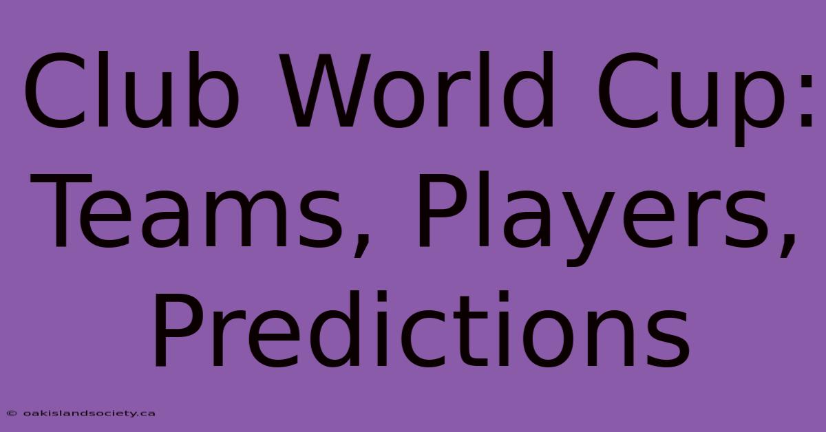 Club World Cup: Teams, Players, Predictions