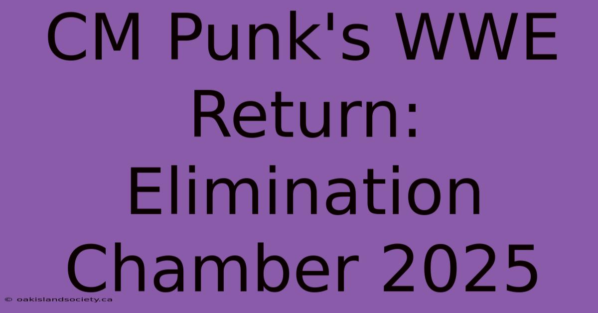 CM Punk's WWE Return: Elimination Chamber 2025