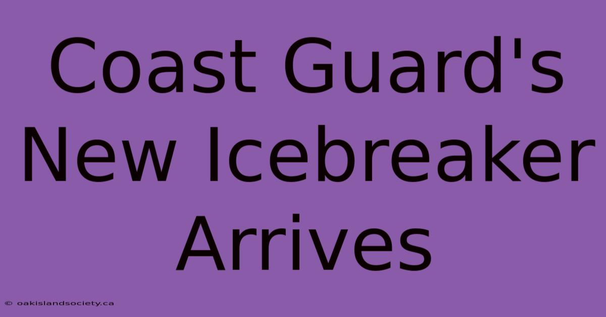 Coast Guard's New Icebreaker Arrives