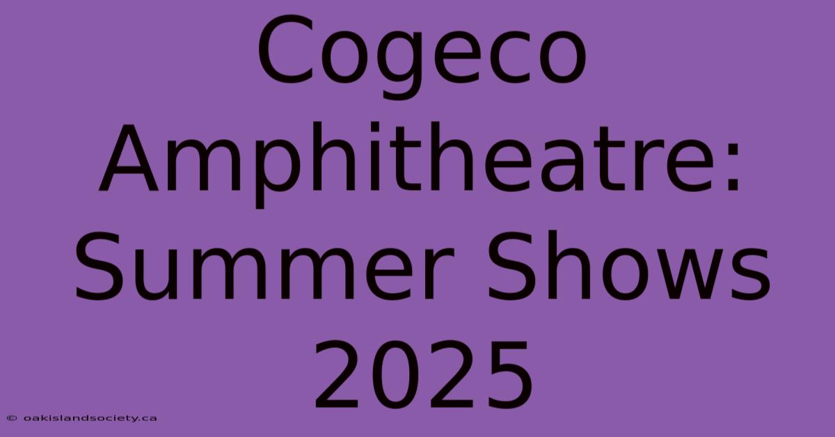 Cogeco Amphitheatre: Summer Shows 2025