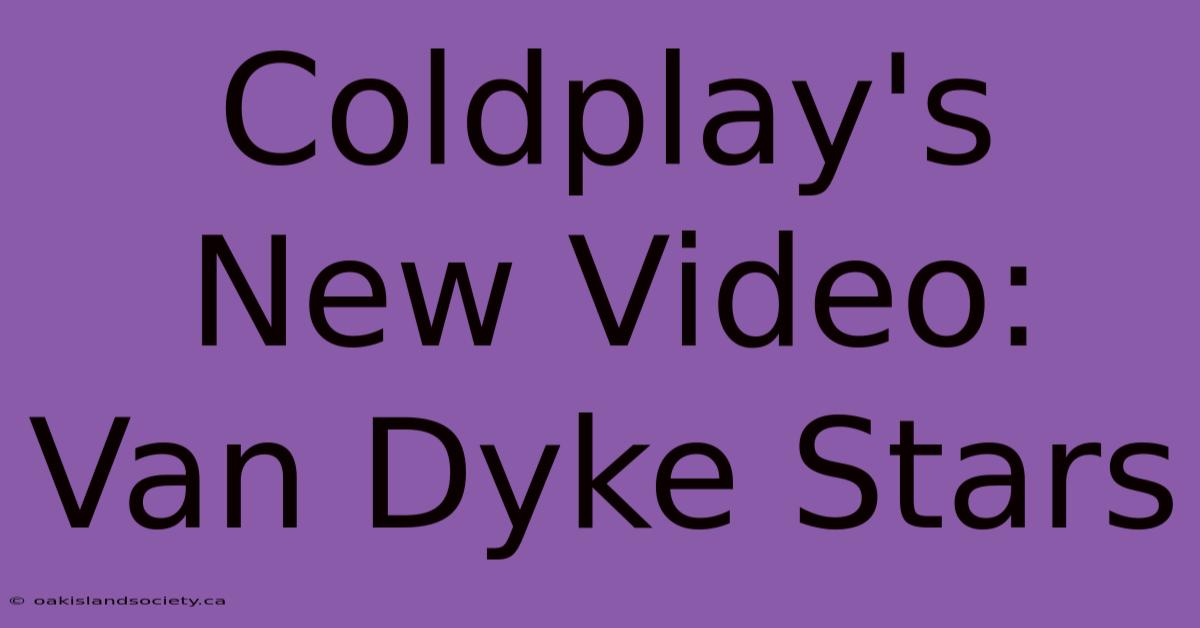 Coldplay's New Video: Van Dyke Stars