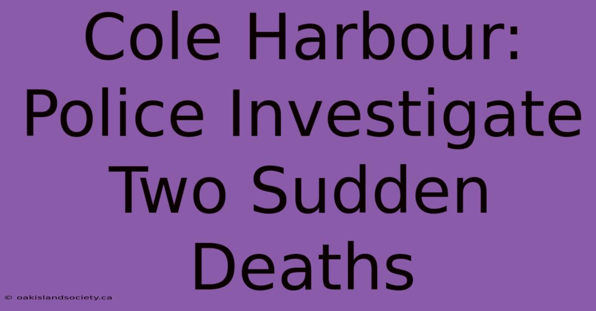 Cole Harbour: Police Investigate Two Sudden Deaths