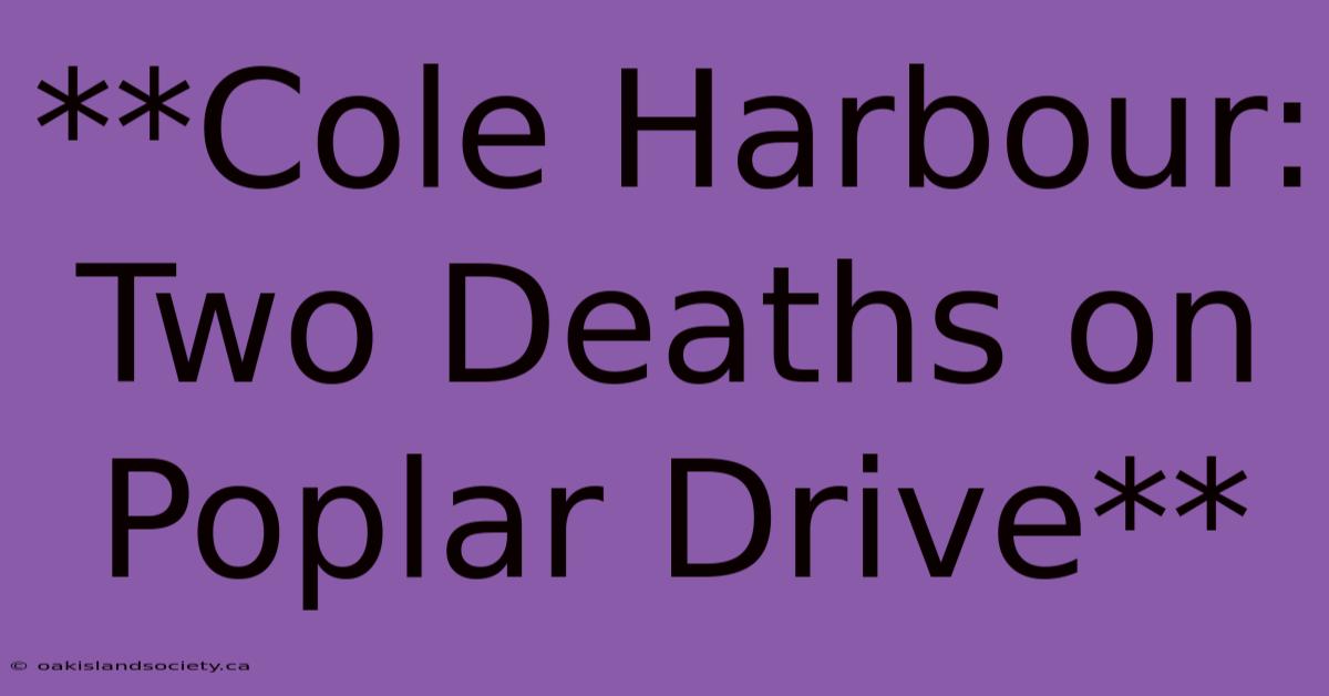 **Cole Harbour: Two Deaths On Poplar Drive** 