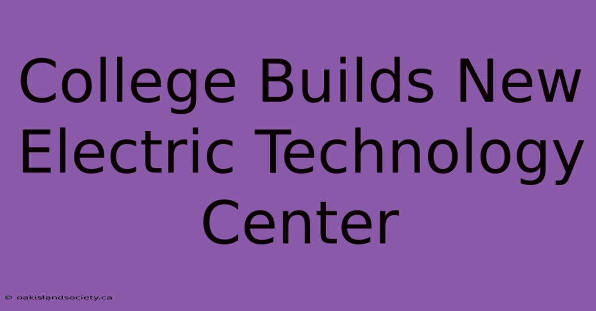 College Builds New Electric Technology Center