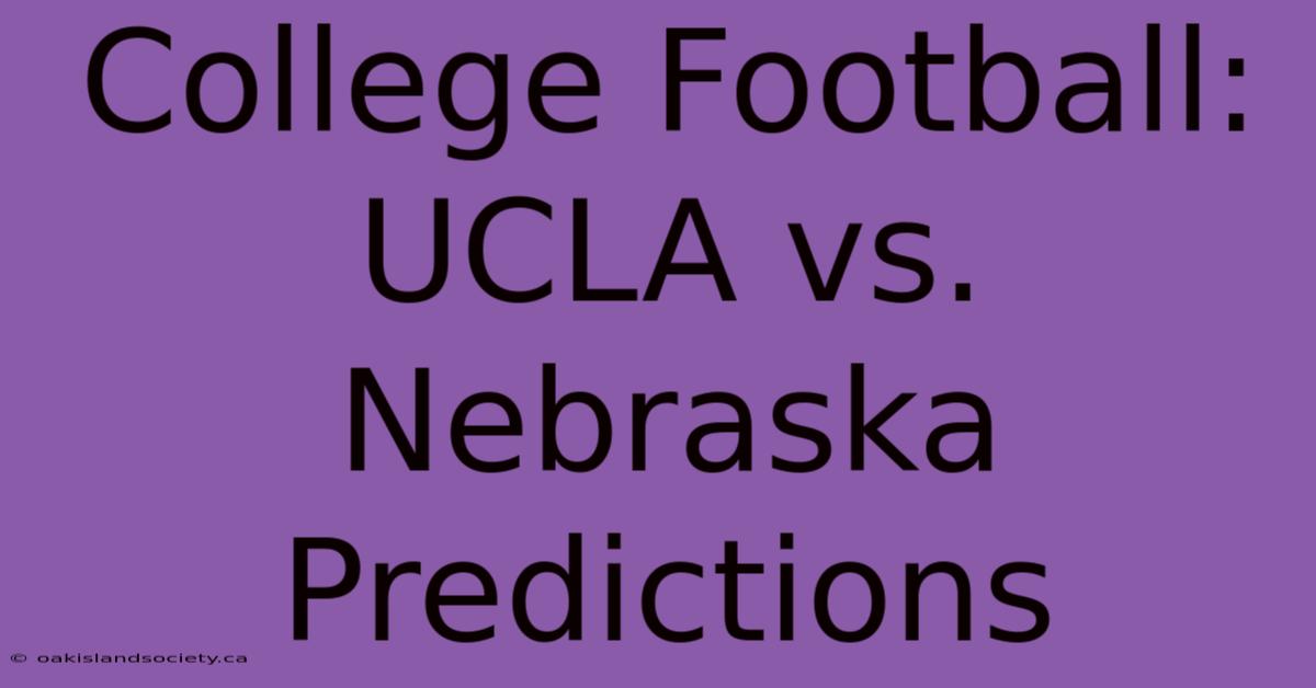 College Football: UCLA Vs. Nebraska Predictions