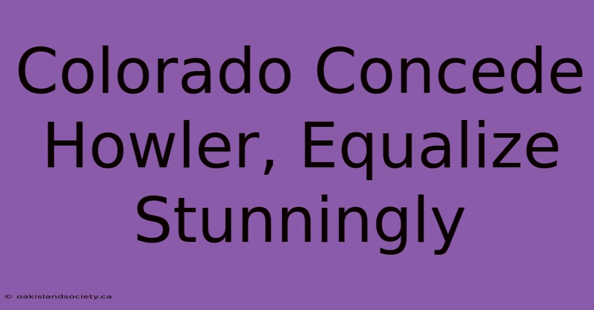 Colorado Concede Howler, Equalize Stunningly