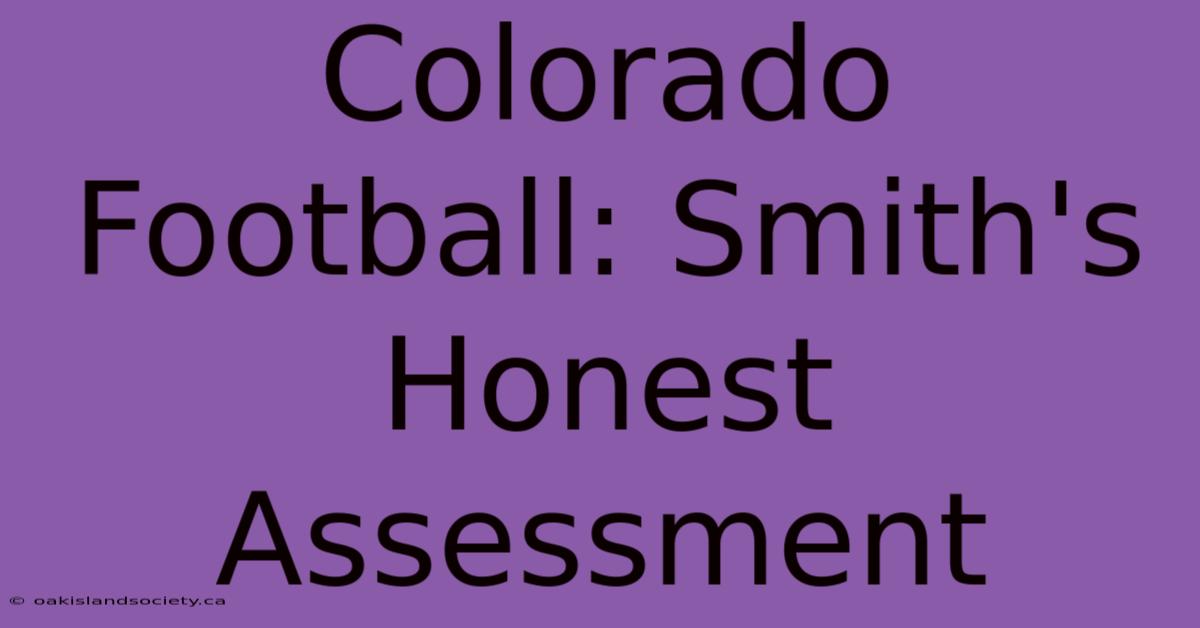 Colorado Football: Smith's Honest Assessment