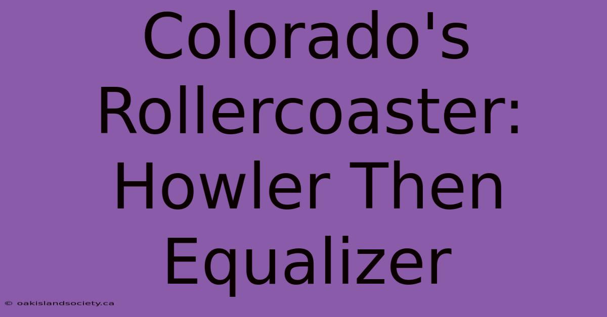 Colorado's Rollercoaster: Howler Then Equalizer