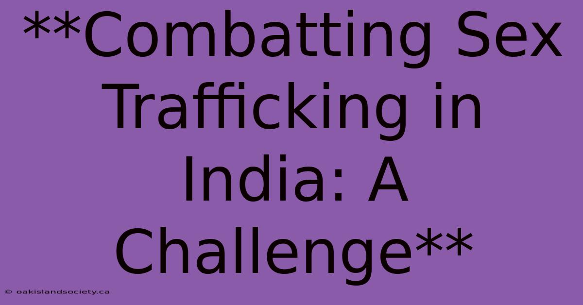 **Combatting Sex Trafficking In India: A Challenge** 