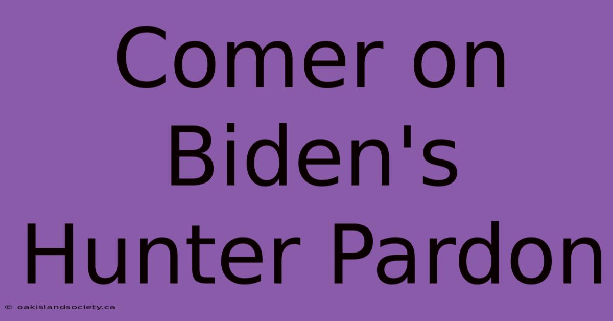 Comer On Biden's Hunter Pardon