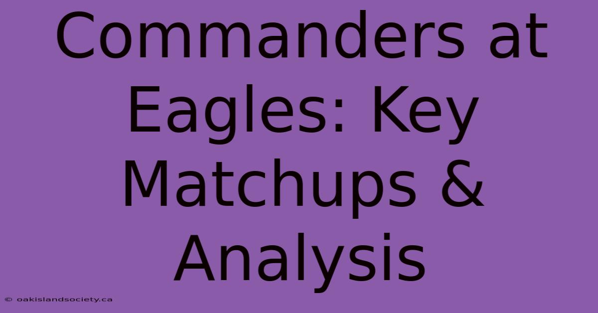 Commanders At Eagles: Key Matchups & Analysis 