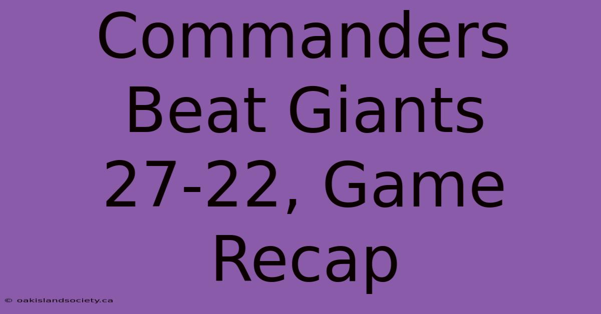 Commanders Beat Giants 27-22, Game Recap