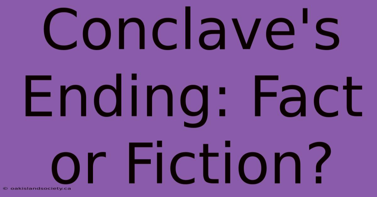 Conclave's Ending: Fact Or Fiction?