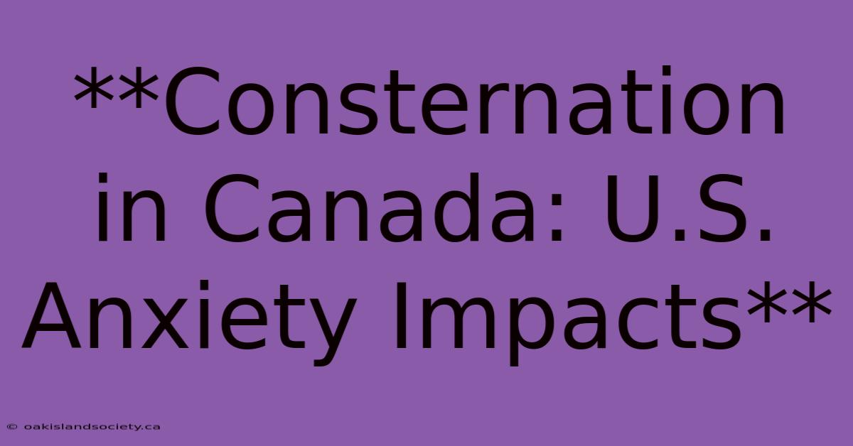 **Consternation In Canada: U.S. Anxiety Impacts** 