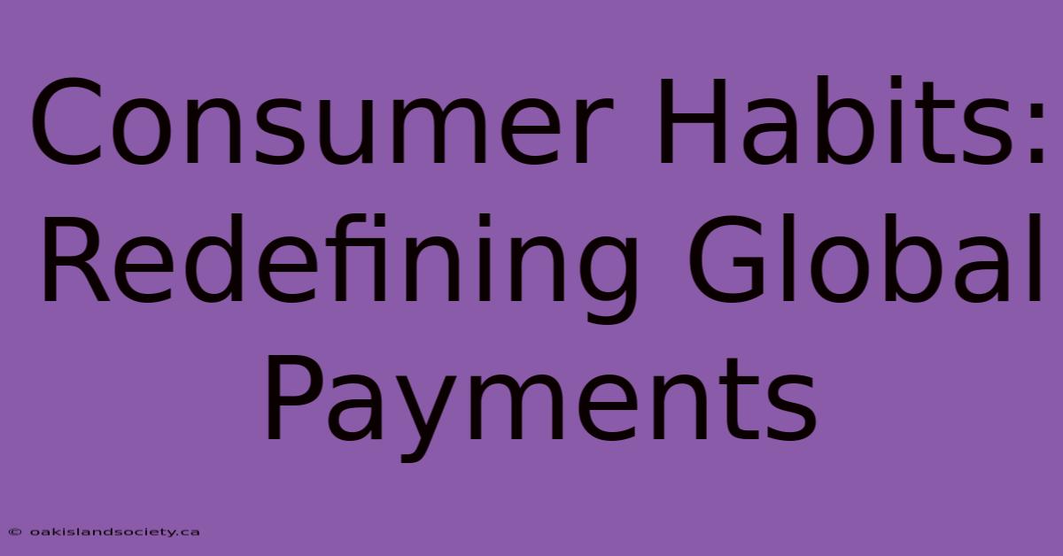 Consumer Habits: Redefining Global Payments