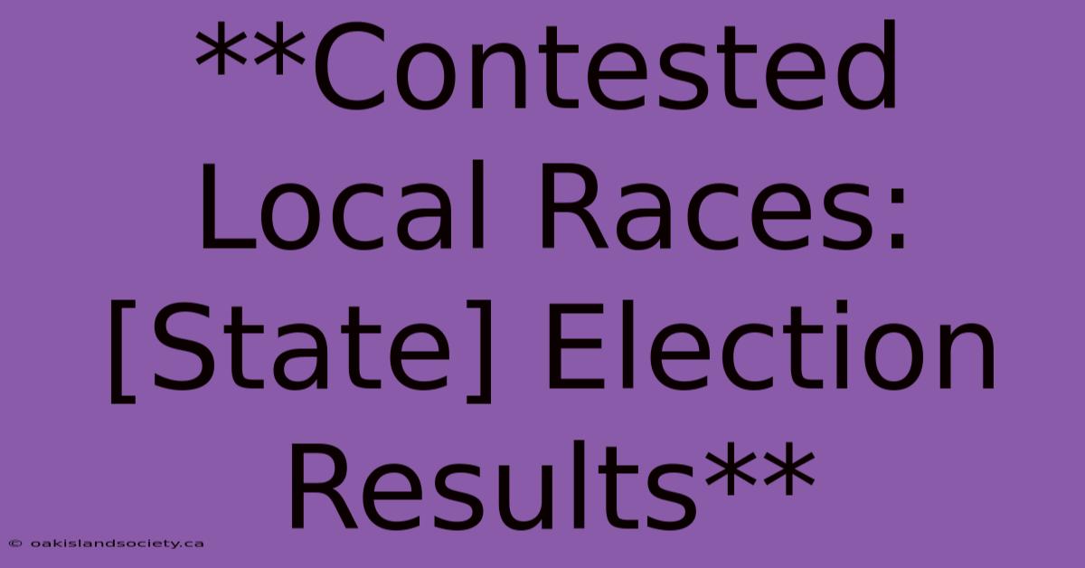 **Contested Local Races: [State] Election Results** 