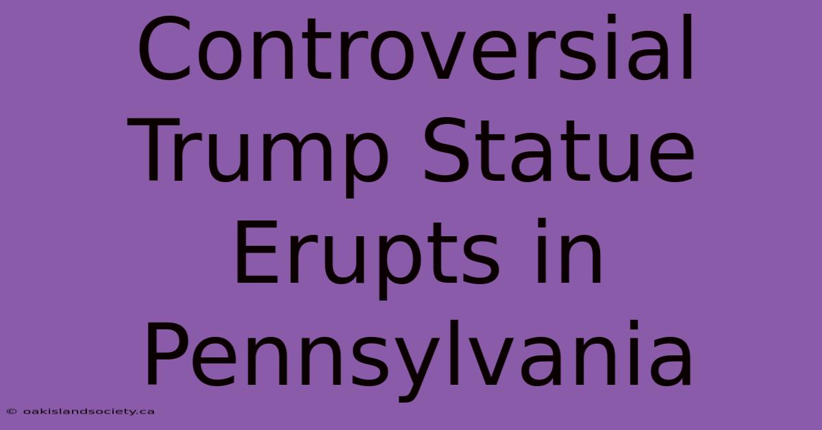 Controversial Trump Statue Erupts In Pennsylvania