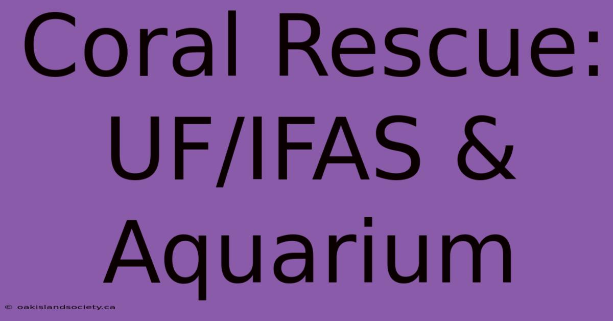 Coral Rescue: UF/IFAS & Aquarium