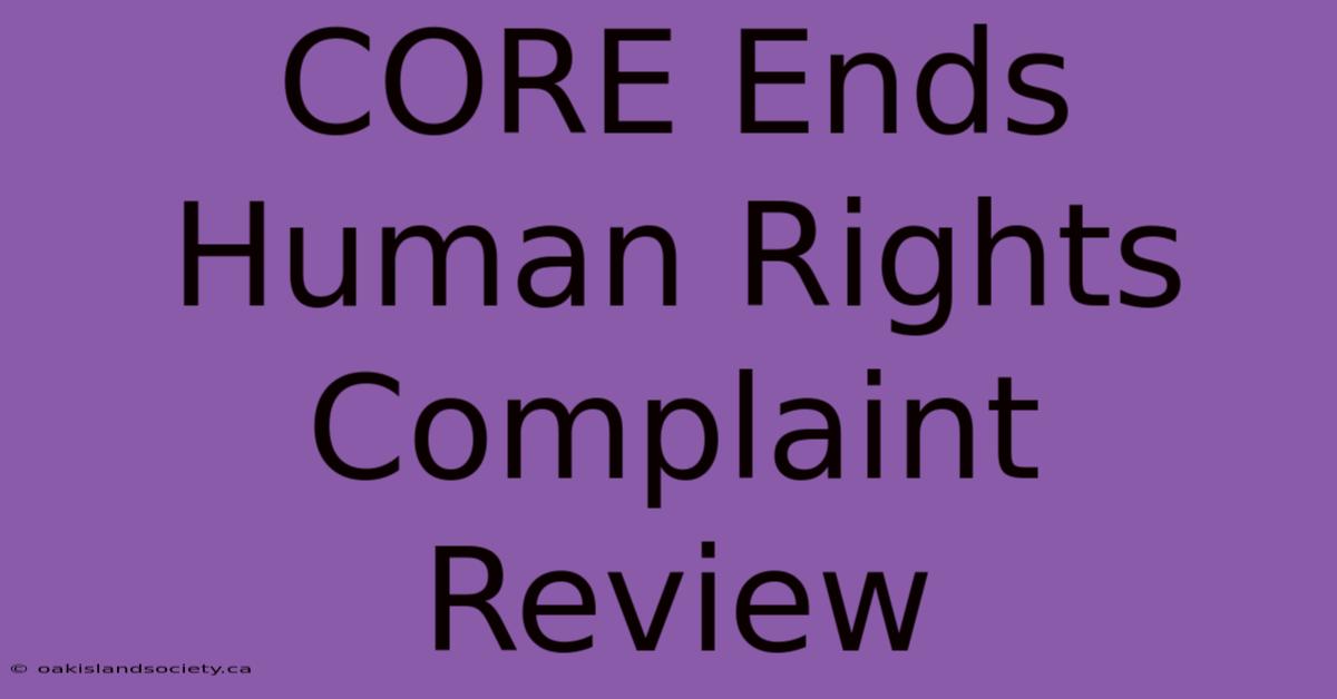 CORE Ends Human Rights Complaint Review