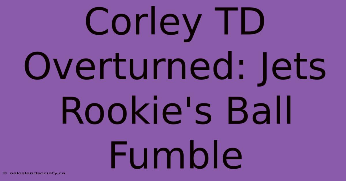 Corley TD Overturned: Jets Rookie's Ball Fumble